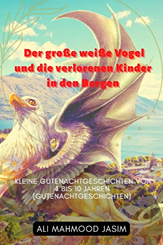 Der große weiße Vogel und die verlorenen Kinder in den Bergen: Kleine Gutenachtgeschichten von 4 bis 10 Jahren (Gutenachtgeschichten)